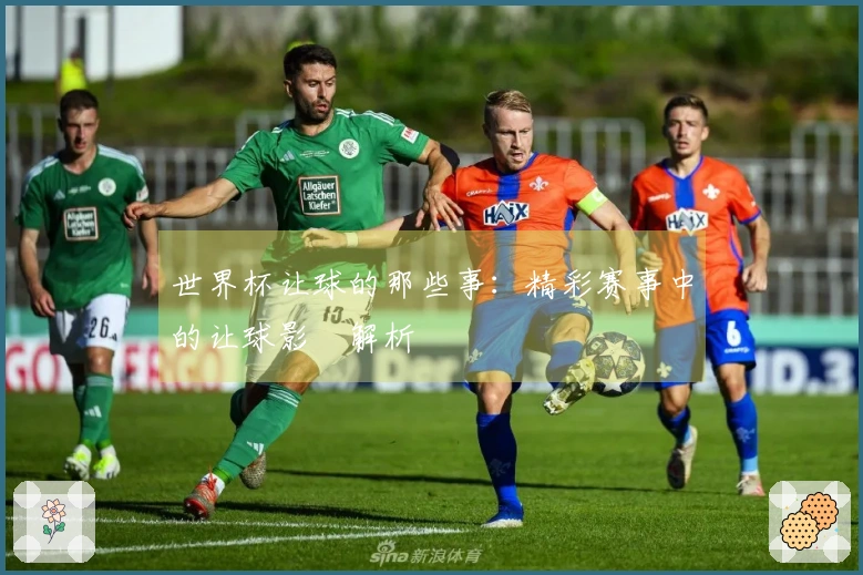 世界杯让球的那些事：精彩赛事中的让球影響解析