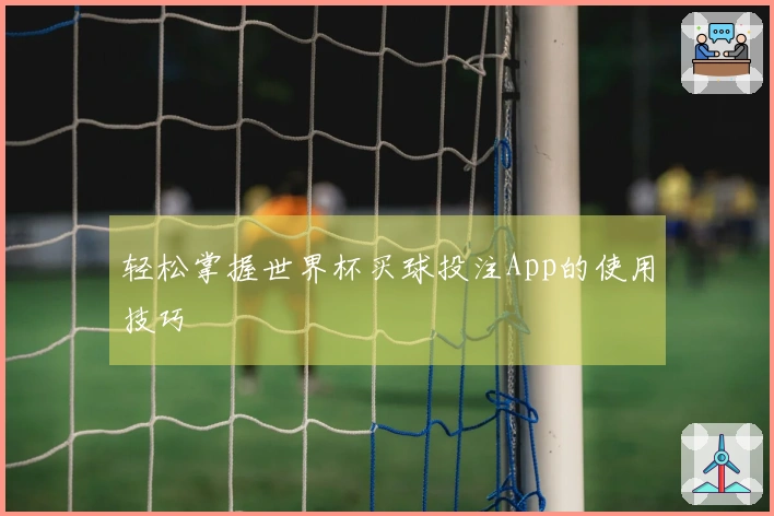 轻松掌握世界杯买球投注App的使用技巧