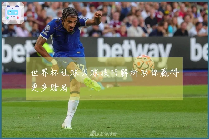世界杯让球买球技巧解析助你赢得更多赌局