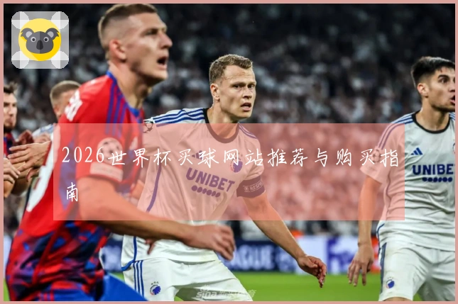 2026世界杯买球网站推荐与购买指南