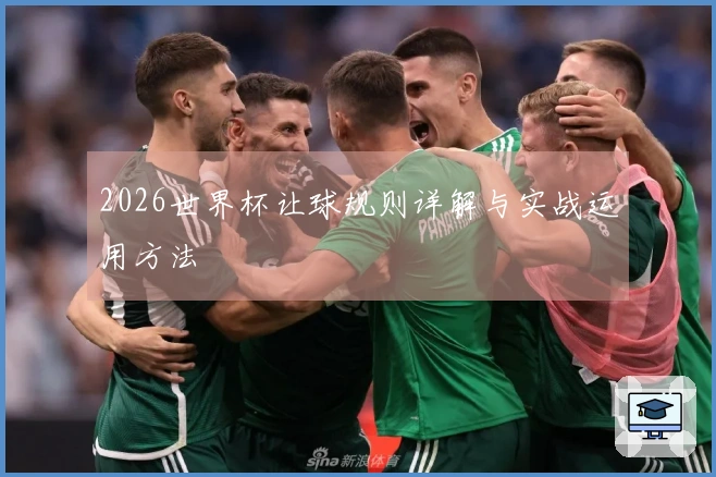 2026世界杯让球规则详解与实战运用方法