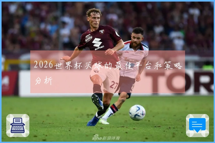 2026世界杯买球的最佳平台和策略分析
